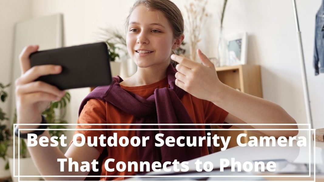 Best 8 Outdoor Security Camera That Connects To Phone