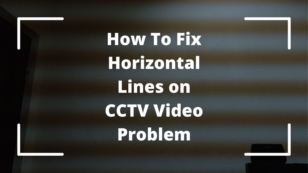 How To Fix Horizontal Lines On CCTV Video Problem