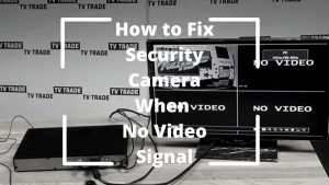 How to Fix Security Camera When No Video Signal