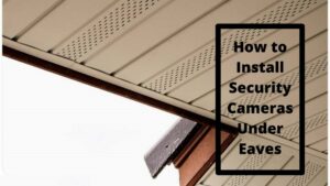Install Security Cameras Under Eaves Install Security Cameras Under Eaves