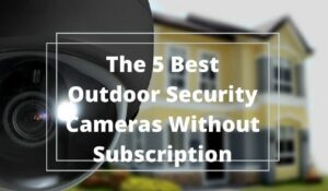 best outdoor security cameras without subscription best outdoor security cameras without subscription
