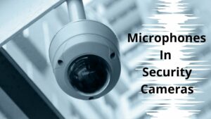 Guide on “Microphones In Security Cameras