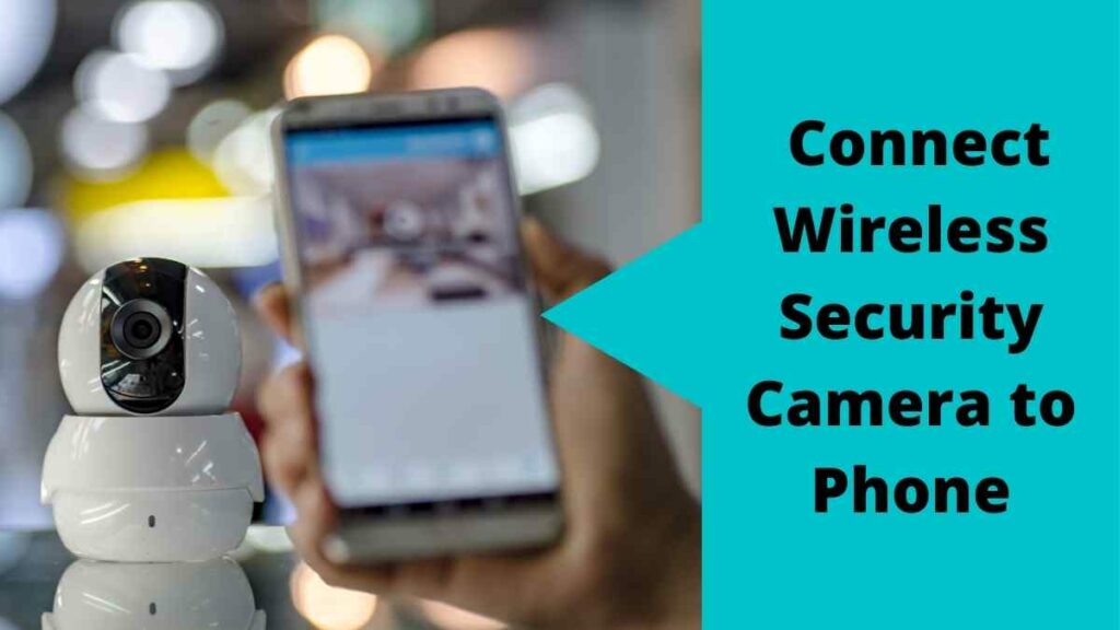 Connect Wireless Security Camera To Phone 3 Easy Methods