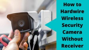 Hardwire Wireless Security Camera Without Receiver | 6 Easy Steps