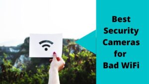 Best Security Cameras for Bad WiFi