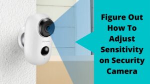 Adjust Sensitivity on Security Camera