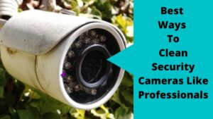 Clean Security Cameras Like Professionals