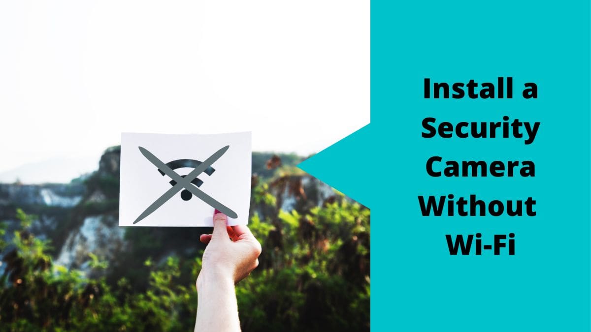 How To Install A Security Camera Without WiFi In 7 Easy Steps