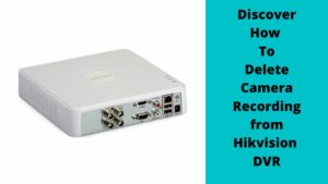 Delete Camera Recording from Hikvision DVR