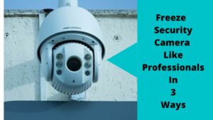 Freeze A Security Camera Like Professionals