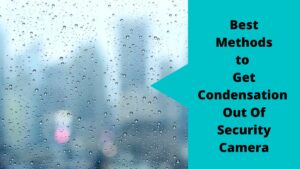 Get Condensation Out Of Security Camera