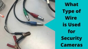 What Type of Wire is Used for Security Cameras