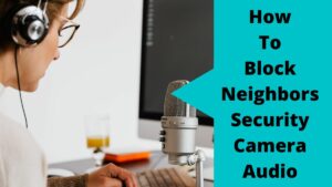 Block Neighbors Security Camera Audio