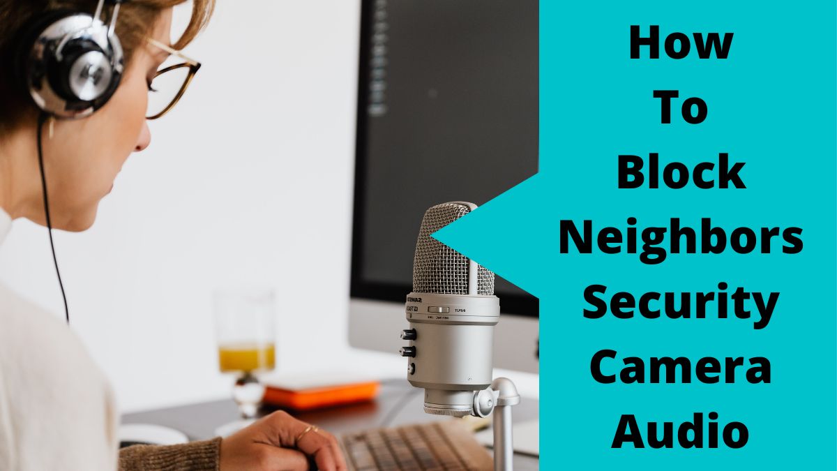 4 Easy Ways To Block Neighbors Security Camera Audio 2024