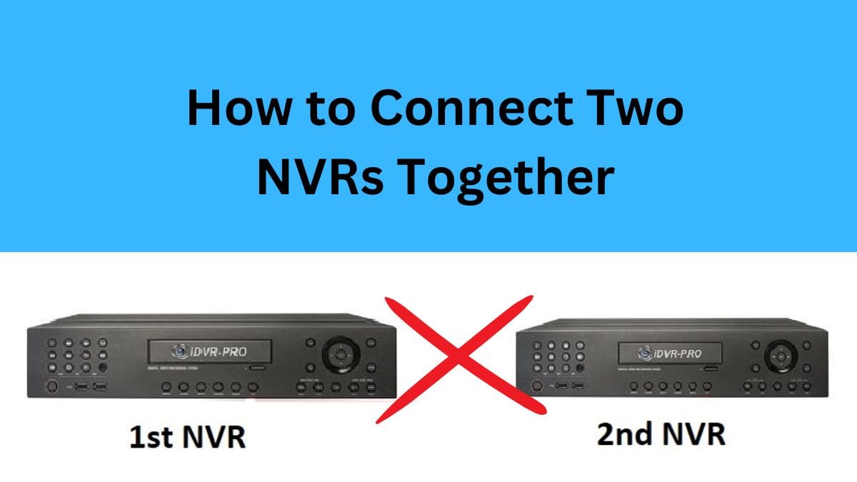 How To Connect Two NVRs Together Like A Pro 2024