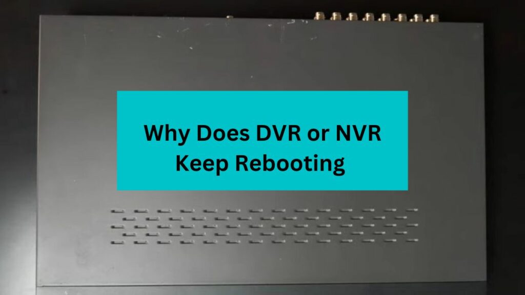 why-does-dvr-or-nvr-keep-rebooting-7-reasons-2023