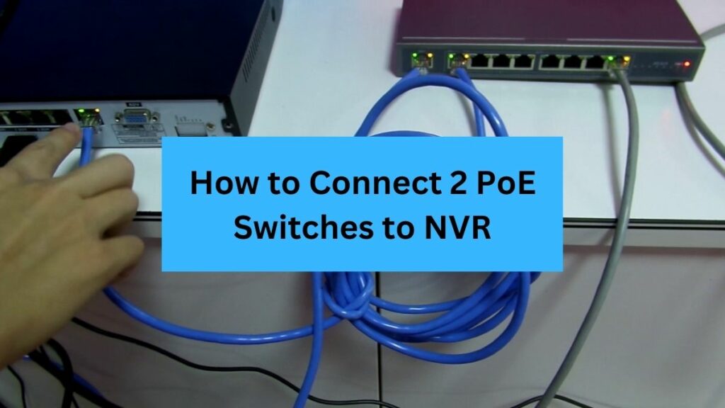 3 Easy Ways To Connect 2 PoE Switches To NVR